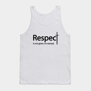 Respect is not given. it's earned Tank Top